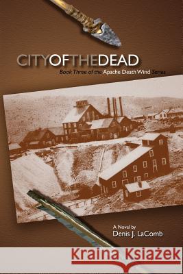 City of the Dead: Apache Death Wind - Book Three Denis J. Lacomb 9781519426956 Createspace Independent Publishing Platform - książka