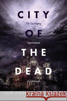 City of the Dead: The Fascinating Supernatural History of Edinburgh Jan Andrew Henderson 9780992856137 Black Hart - książka