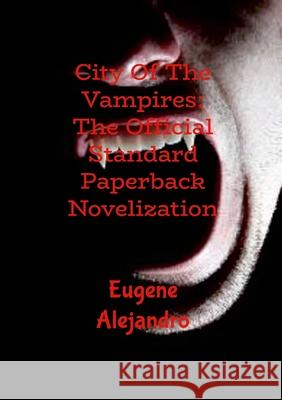 City Of The Vampires: The Official Standard Paperback Novelization (Lulu Globally Distributed Release): Lulu Global Distribution Version Eugene Alejandro Eugene Alejandro Gene Santiago 9781300026921 Lulu.com - książka