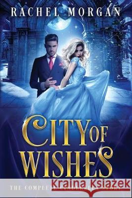 City of Wishes: The Complete Cinderella Story Rachel Morgan 9781928510130 Rachel Morgan - książka