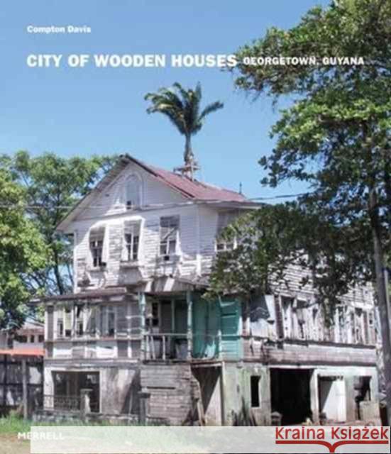City of Wooden Houses: Georgetown, Guyana Compton Davis 9781858946641 Merrell - książka