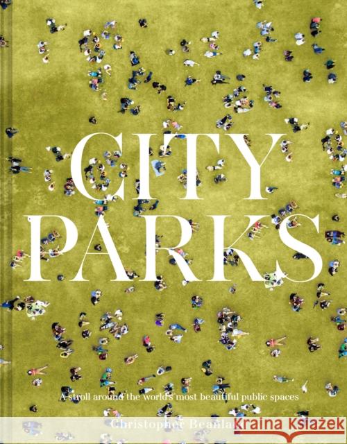 City Parks: A stroll around the world's most beautiful public spaces Christopher Beanland 9781849947688 Batsford Ltd - książka