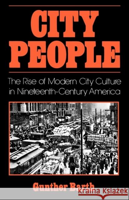 City People: The Rise of Modern City Culture in Nineteenth-Century America Barth, Gunther 9780195031942 Oxford University Press - książka