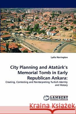 City Planning and Ataturk's Memorial Tomb in Early Republican Ankara Lydia Harrington 9783838395029 LAP Lambert Academic Publishing - książka