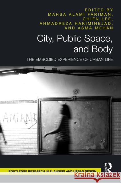 City, Public Space, and Body: The Embodied Experience of Urban Life Mahsa Alami Fariman Chien Lee Ahmadreza Hakiminejad 9781032662381 Routledge - książka
