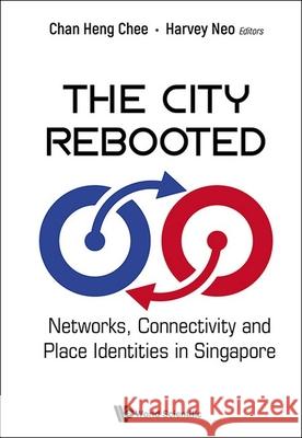 City Rebooted, The: Networks, Connectivity and Place Identity in Singapore Heng Chee Chan Harvey Neo 9789811287831 World Scientific Publishing Company - książka