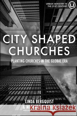 City Shaped Churches: Planting Churches in a Global Era Linda Bergquist Michael D. Crane 9780998917788 Urban Loft Publishers - książka