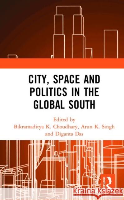 City, Space and Politics in the Global South Bikramaditya K. Choudhary Arun K. Singh Diganta Das 9780367499679 Routledge - książka