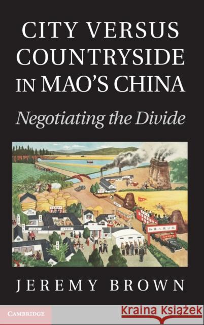 City Versus Countryside in Mao's China: Negotiating the Divide Jeremy Brown (Simon Fraser University, British Columbia) 9781107024045 Cambridge University Press - książka