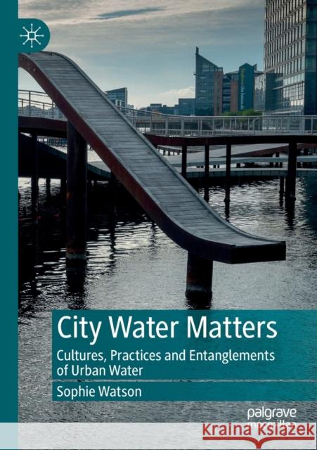 City Water Matters: Cultures, Practices and Entanglements of Urban Water Sophie Watson 9789811378942 Palgrave MacMillan - książka