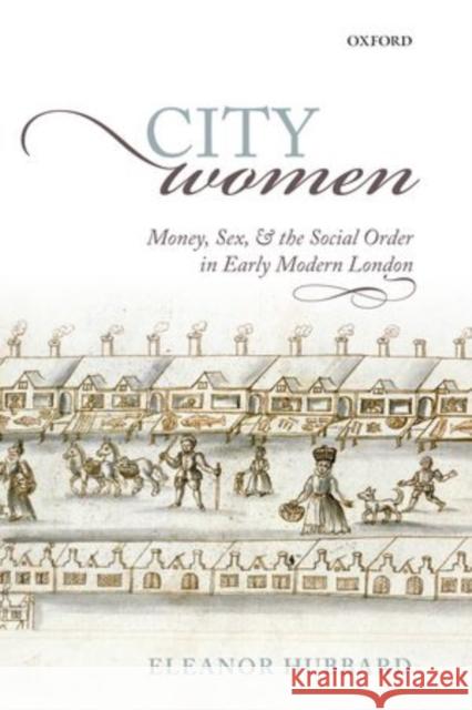 City Women: Money, Sex, and the Social Order in Early Modern London Hubbard, Eleanor 9780198722045 Oxford University Press, USA - książka