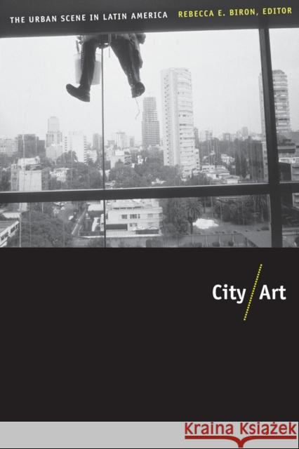 City/Art: The Urban Scene in Latin America Biron, Rebecca 9780822344704 Not Avail - książka