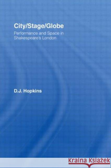 City/Stage/Globe: Performance and Space in Shakespeare's London Hopkins, D. J. 9780415875523 Routledge - książka