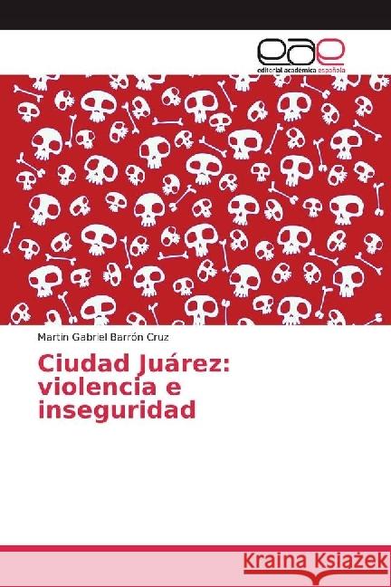 Ciudad Juárez: violencia e inseguridad Barrón Cruz, Martin Gabriel 9783639776072 Editorial Académica Española - książka