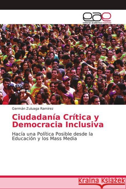 Ciudadanía Crítica y Democracia Inclusiva : Hacía una Política Posible desde la Educación y los Mass Media Zuluaga Ramirez, Germán 9786139407385 Editorial Académica Española - książka