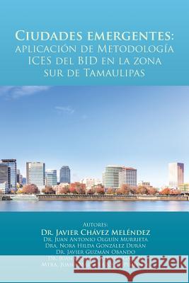 Ciudades emergentes: aplicación de Metodología ICES del BID en la zona sur de Tamaulipas Chávez Meléndez, Javier 9781506517414 Palibrio - książka