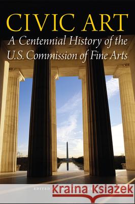 Civic Art: A Centennial History of the U.S. Commission of Fine Arts Luebke, Thomas E. 9780160897023 U.S. Commission of Fine Arts - książka