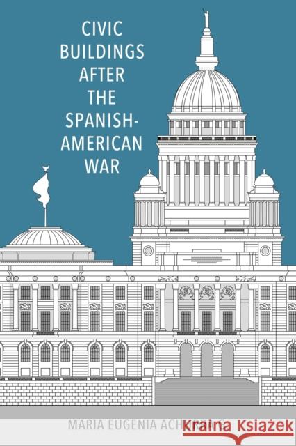 Civic Buildings after the Spanish-American War Maria Eugenia Achurra G. 9781496847584 University Press of Mississippi - książka