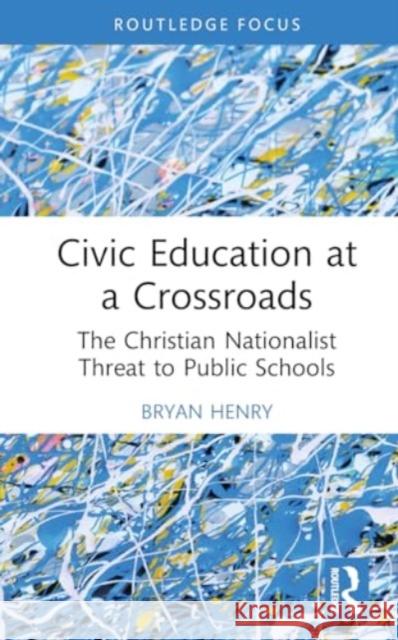 Civic Education at a Crossroads: The Christian Nationalist Threat to Public Schools Bryan Henry 9781032686035 Routledge - książka