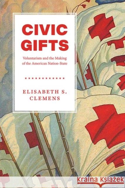 Civic Gifts: Voluntarism and the Making of the American Nation-State Elisabeth S. Clemens 9780226559360 University of Chicago Press - książka