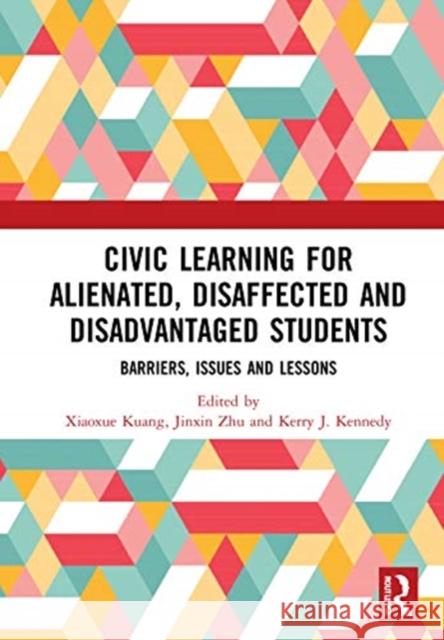 Civic Learning for Alienated, Disaffected and Disadvantaged Students: Barriers, Issues and Lessons Xiaxoue Kuang Jinxin Zhu Kennedy Kerr 9780367695903 Routledge - książka