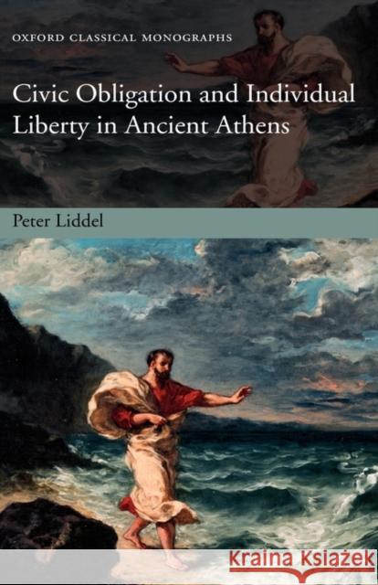 Civic Obligation and Individual Liberty in Ancient Athens Peter P. Liddel 9780199226580 OXFORD UNIVERSITY PRESS - książka