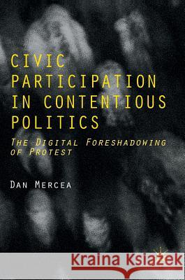 Civic Participation in Contentious Politics: The Digital Foreshadowing of Protest Mercea, Dan 9781137508683 Palgrave MacMillan - książka