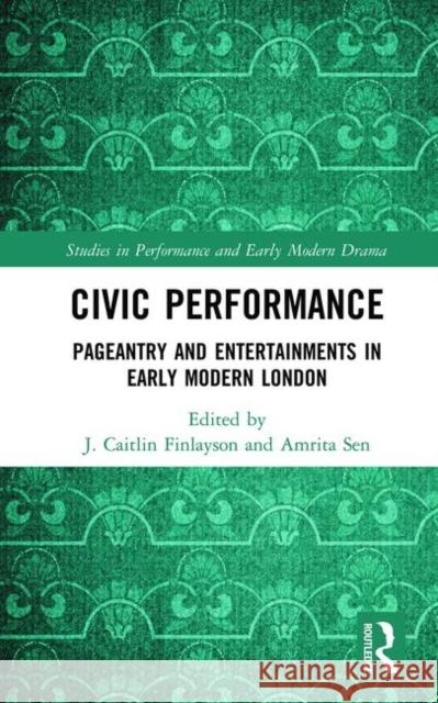 Civic Performance: Pageantry and Entertainments in Early Modern London J. Caitlin Finlayson Amrita Sen 9781138228399 Routledge - książka