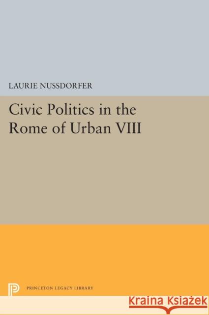 Civic Politics in the Rome of Urban VIII Laurie Nussdorfer 9780691656359 Princeton University Press - książka