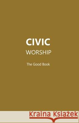 CIVIC WORSHIP The Good Book Editors 9780692771228 In God We Trust Divine Worship Ctr - książka