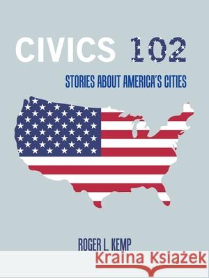 Civics 102: Stories About America's Cities Roger L Kemp 9781665546140 Authorhouse - książka