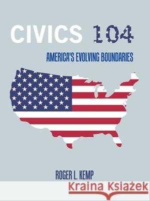 Civics 104: America's Evolving Boundaries Roger L Kemp 9781665535212 Authorhouse - książka