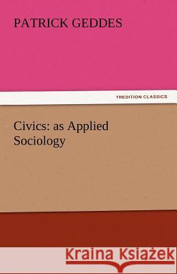 Civics: As Applied Sociology Geddes, Patrick 9783842434905 tredition GmbH - książka