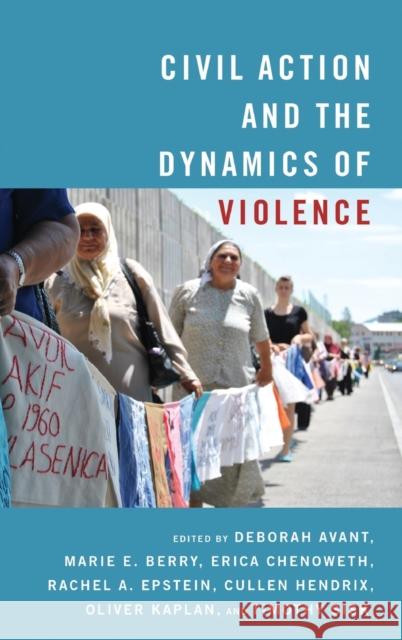 Civil Action and the Dynamics of Violence Deborah Avant Marie Berry Erica Chenoweth 9780190056896 Oxford University Press, USA - książka
