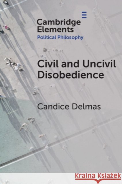 Civil and Uncivil Disobedience Candice (Northeastern University) Delmas 9781009659154 Cambridge University Press - książka