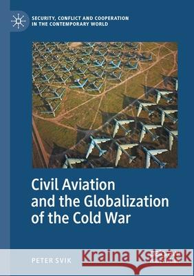 Civil Aviation and the Globalization of the Cold War Peter Svik 9783030516055 Palgrave MacMillan - książka