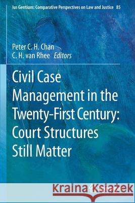 Civil Case Management in the Twenty-First Century: Court Structures Still Matter Peter C. H. Chan C. H. Va 9789813345140 Springer - książka