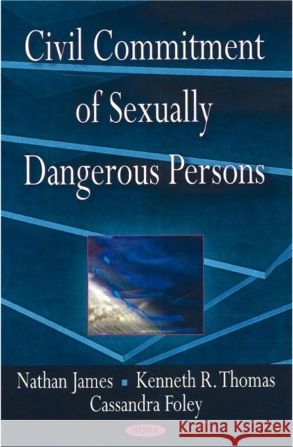 Civil Commitment of Sexually Dangerous Persons Nathan James, Kenneth R Thomas, Cassandra Foley 9781604565058 Nova Science Publishers Inc - książka
