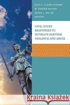Civil Court Responses to Intimate Partner Violence and Abuse Ruth E. Fleury-Steiner M. Kristen Hefner Susan L. Miller 9781516577972 Cognella Academic Publishing - książka