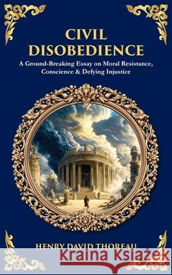 Civil Disobedience: A Ground-Breaking Essay on Moral Resistance, Conscience & Defying Injustice Henry David Thoreau Tim Zengerink 9781806681112 Library of Alexandria - książka