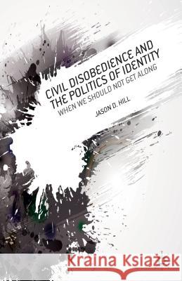 Civil Disobedience and the Politics of Identity: When We Should Not Get Along Hill, J. 9781137330635 Palgrave MacMillan - książka