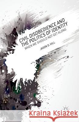 Civil Disobedience and the Politics of Identity: When We Should Not Get Along Hill, J. 9781349461141 Palgrave MacMillan - książka