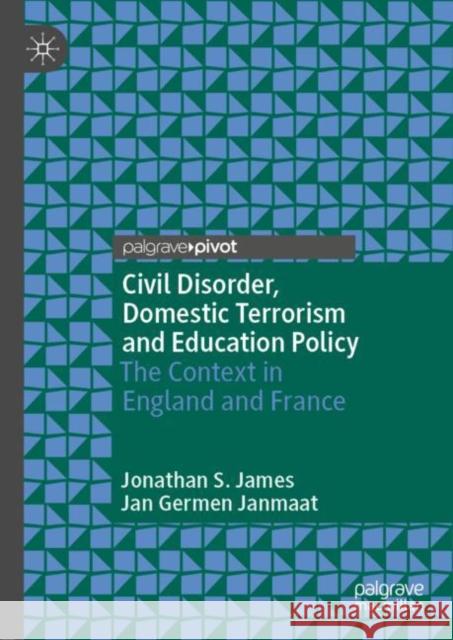 Civil Disorder, Domestic Terrorism and Education Policy: The Context in England and France James, Jonathan S. 9783030316419 Palgrave Pivot - książka