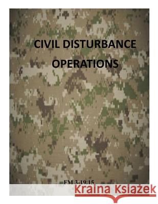 Civil Disturbance Operations: FM 3-19.15 Department of the Army 9781499295979 Createspace - książka