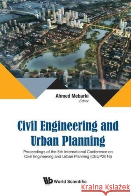 Civil Engineering and Urban Planning - Proceedings of the 5th International Conference on Civil Engineering and Urban Planning (Ceup2016) Ahmed Mebarki 9789813225220 World Scientific Publishing Company - książka