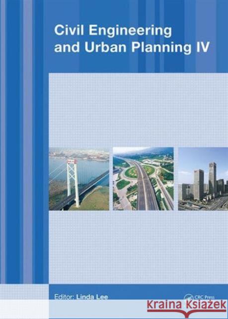 Civil Engineering and Urban Planning IV: Proceedings of the 4th International Conference on Civil Engineering and Urban Planning, Beijing, China, 25-2 Linda Lee 9781138029033 CRC Press - książka