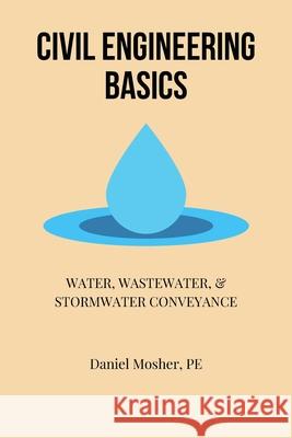 Civil Engineering Basics: Water, Wastewater, and Stormwater Conveyance Daniel Mosher 9781721713103 Createspace Independent Publishing Platform - książka