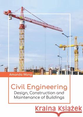 Civil Engineering: Design, Construction and Maintenance of Buildings Amanda Wang 9781641723954 Larsen and Keller Education - książka