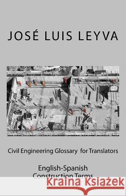 Civil Engineering Glossary for Translators: English-Spanish Construction Terms Jose Luis Leyva 9781729732212 Createspace Independent Publishing Platform - książka