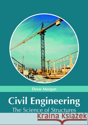 Civil Engineering: The Science of Structures Drew Morgan 9781632385925 NY Research Press - książka